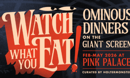 watch what you eat! ominous dinners on the giant screen. feb-may 2026 at pink palace