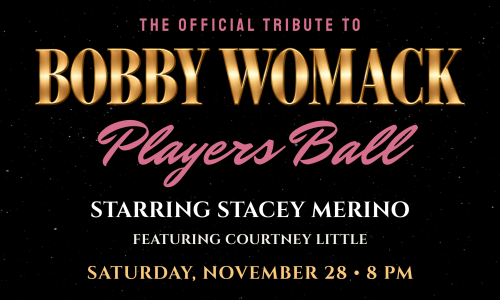 The Official Tribute to Bobby Womack: Players Ball, starring Stacey Merino and featuring Courtney Little, November 28 at 8 PM at the Cannon Center.